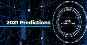 2021 Edge Computing Predictions