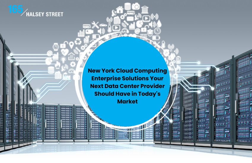 New York Cloud Computing Enterprise Solutions Your Next Data Center Provider Should Have in Today’s Market